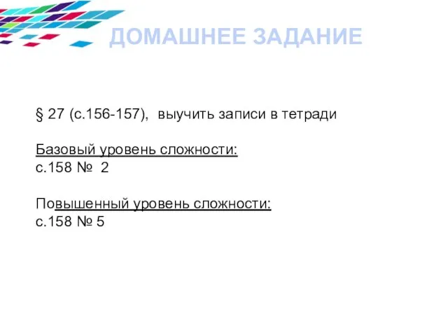 ДОМАШНЕЕ ЗАДАНИЕ § 27 (с.156-157), выучить записи в тетради Базовый уровень сложности: