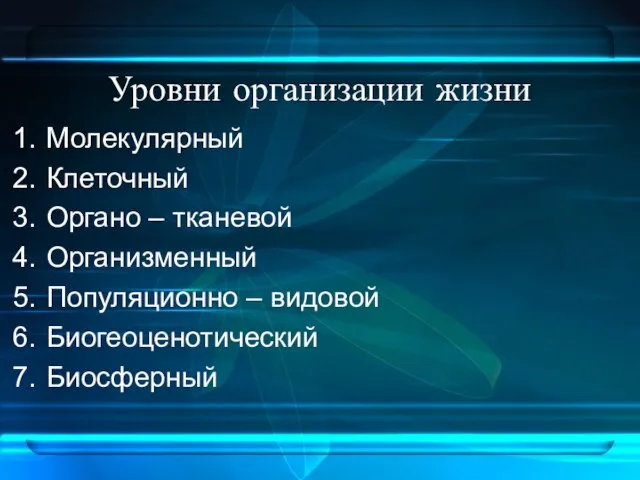 Уровни организации жизни Молекулярный Клеточный Органо – тканевой Организменный Популяционно – видовой Биогеоценотический Биосферный