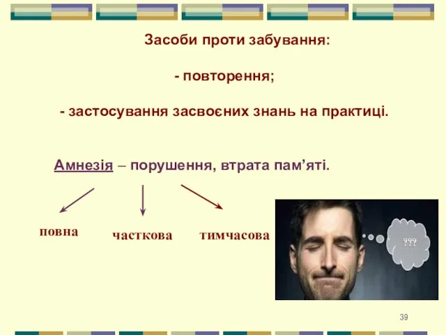 Засоби проти забування: - повторення; - застосування засвоєних знань на практиці. Амнезія