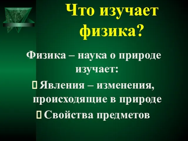 Что изучает физика? Физика – наука о природе изучает: Явления – изменения,