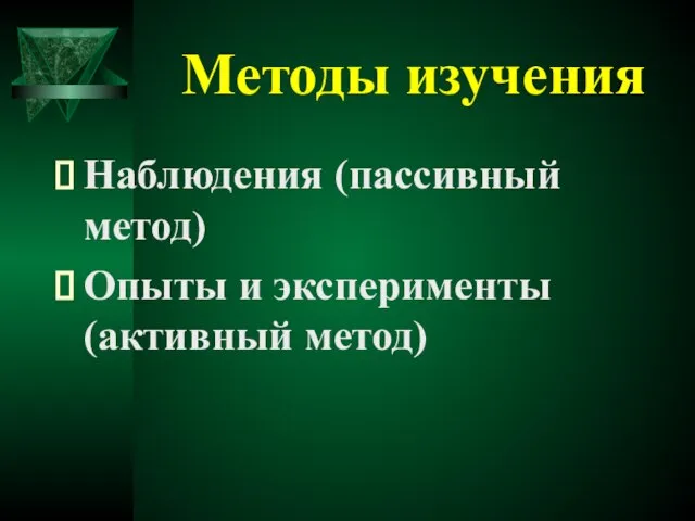 Методы изучения Наблюдения (пассивный метод) Опыты и эксперименты (активный метод)