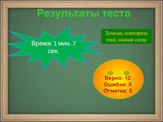 Верно: 12 Ошибки: 0 Отметка: 5 Время: 1 мин. 7 сек. Хочешь