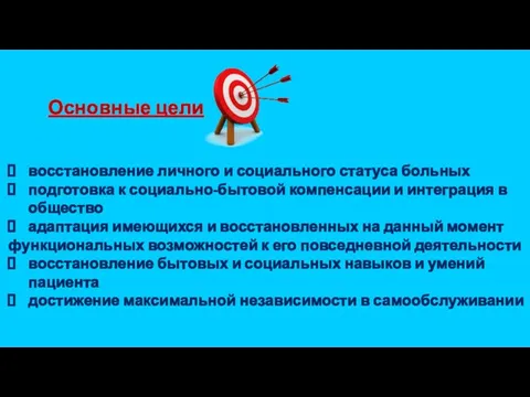 Основные цели восстановление личного и социального статуса больных подготовка к социально-бытовой компенсации