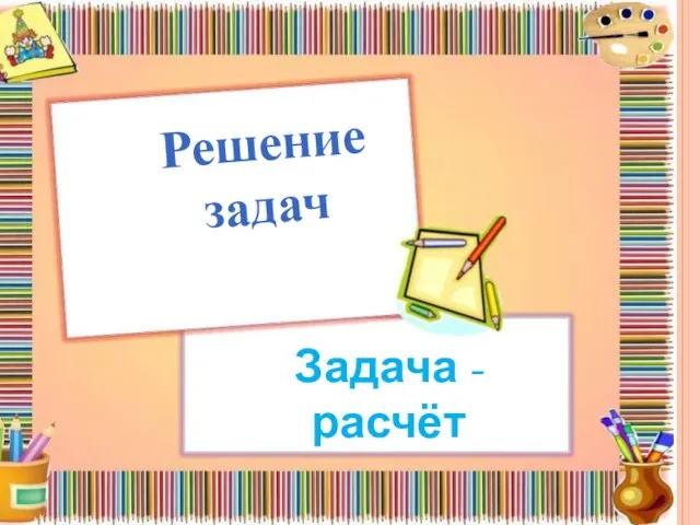 Решение задач Задача - расчёт