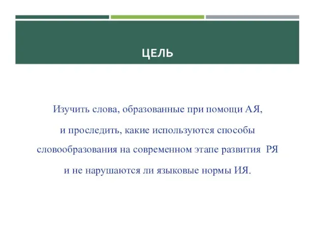 ЦЕЛЬ Изучить слова, образованные при помощи АЯ, и проследить, какие используются способы