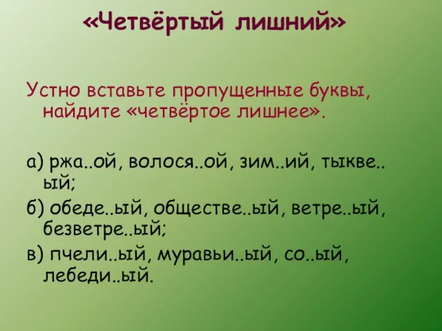 «Четвёртый лишний» Устно вставьте пропущенные буквы, найдите «четвёртое лишнее». а) ржа..ой, волося..ой,