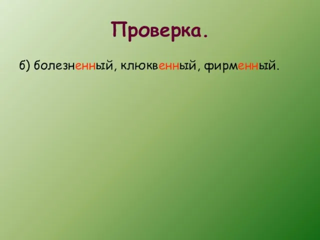 Проверка. б) болезненный, клюквенный, фирменный.