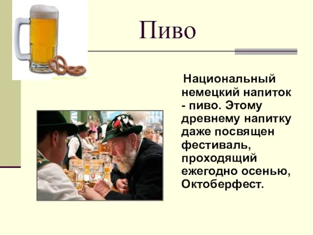 Пиво Национальный немецкий напиток - пиво. Этому древнему напитку даже посвящен фестиваль, проходящий ежегодно осенью, Октоберфест.