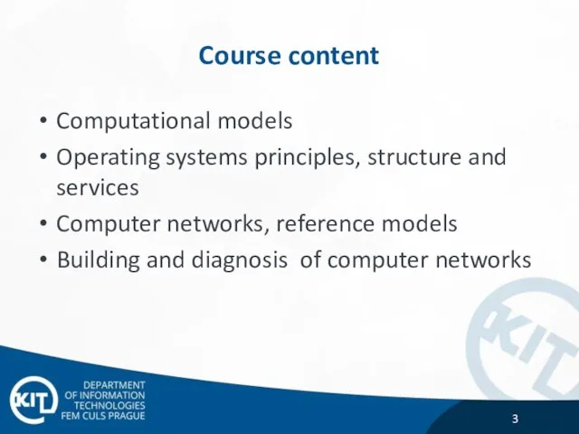 Course content Computational models Operating systems principles, structure and services Computer networks,