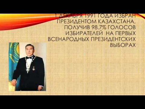 1 ДЕКАБРЯ 1991 ГОДА ИЗБРАН ПРЕЗИДЕНТОМ КАЗАХСТАНА, ПОЛУЧИВ 98.7% ГОЛОСОВ ИЗБИРАТЕЛЕЙ НА ПЕРВЫХ ВСЕНАРОДНЫХ ПРЕЗИДЕНТСКИХ ВЫБОРАХ