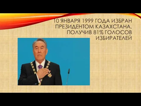 10 ЯНВАРЯ 1999 ГОДА ИЗБРАН ПРЕЗИДЕНТОМ КАЗАХСТАНА, ПОЛУЧИВ 81% ГОЛОСОВ ИЗБИРАТЕЛЕЙ