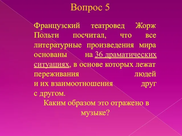 Вопрос 5 Французский театровед Жорж Польти посчитал, что все литературные произведения мира