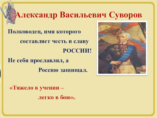 Александр Васильевич Суворов Полководец, имя которого составляет честь и славу РОССИИ! Не