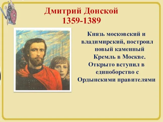 Дмитрий Донской 1359-1389 Князь московский и владимирский, построил новый каменный Кремль в