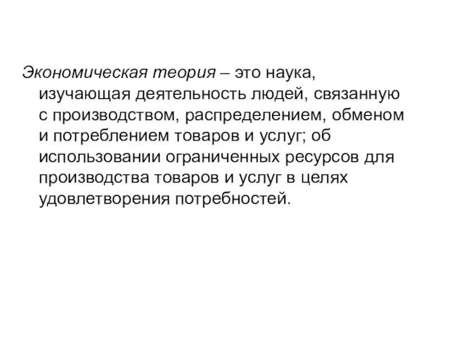 Экономическая теория – это наука, изучающая деятельность людей, связанную с производством, распределением,