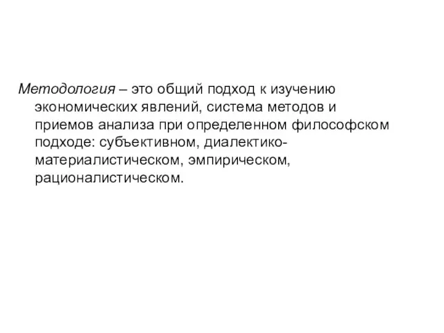 Методология – это общий подход к изучению экономических явлений, система методов и