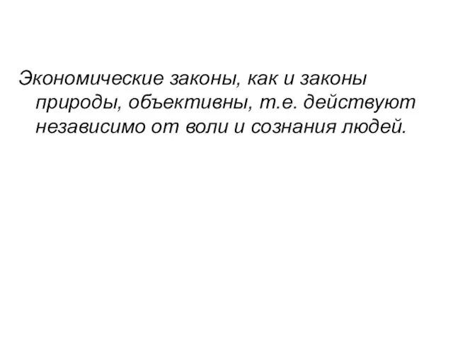 Экономические законы, как и законы природы, объективны, т.е. действуют независимо от воли и сознания людей.