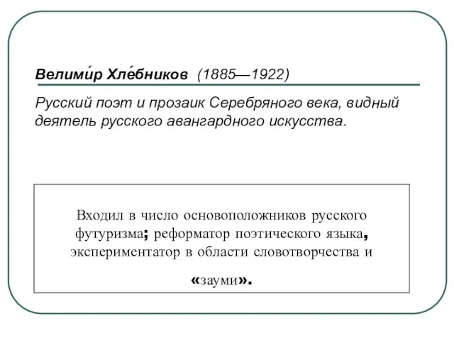 Входил в число основоположников русского футуризма; реформатор поэтического языка, экспериментатор в области