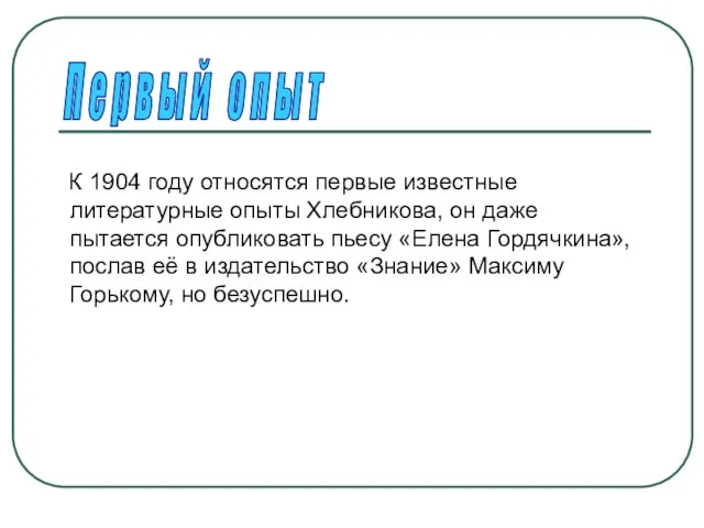 К 1904 году относятся первые известные литературные опыты Хлебникова, он даже пытается