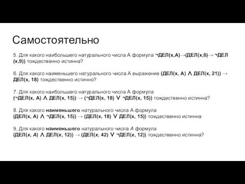 Самостоятельно 5. Для какого наибольшего натурального числа А формула ¬ДЕЛ(x,А)→(ДЕЛ(x,6)→ ¬ДЕЛ(x,9)) тождественно