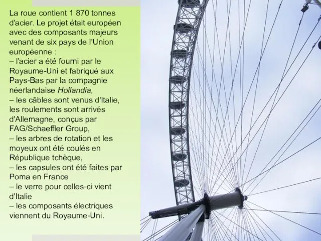 La roue contient 1 870 tonnes d'acier. Le projet était européen avec