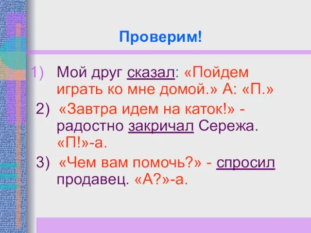 Проверим! Мой друг сказал: «Пойдем играть ко мне домой.» А: «П.» 2)