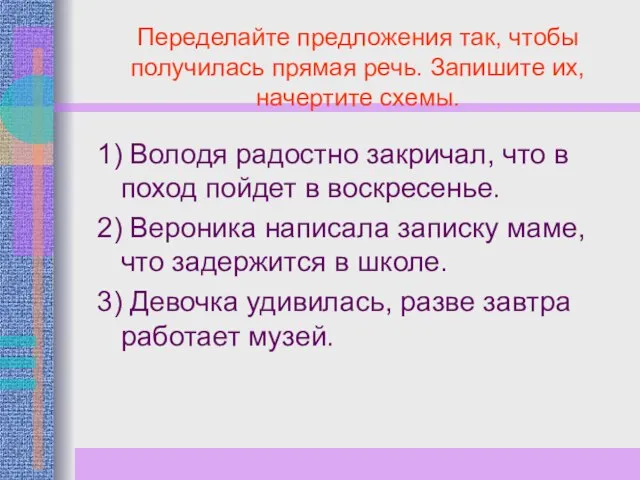 Переделайте предложения так, чтобы получилась прямая речь. Запишите их, начертите схемы. 1)