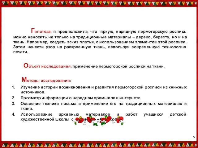 Гипотеза: я предположила, что яркую, нарядную пермогорскую роспись можно наносить не только