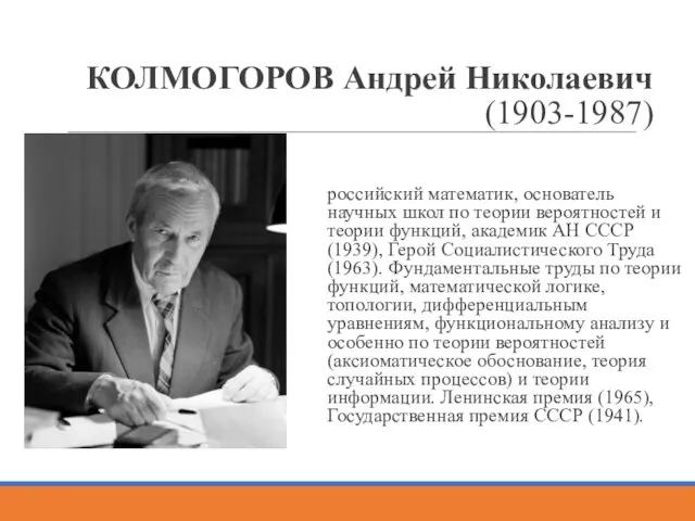 КОЛМОГОРОВ Андрей Николаевич (1903-1987) российский математик, основатель научных школ по теории вероятностей