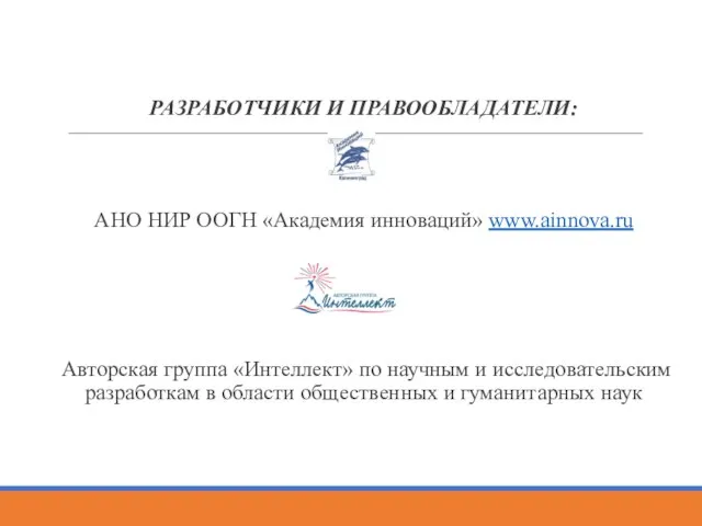 РАЗРАБОТЧИКИ И ПРАВООБЛАДАТЕЛИ: АНО НИР ООГН «Академия инноваций» www.ainnova.ru Авторская группа «Интеллект»