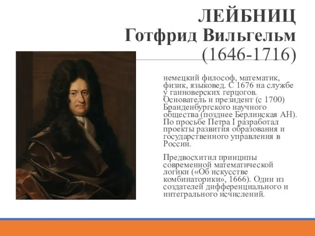 ЛЕЙБНИЦ Готфрид Вильгельм (1646-1716) немецкий философ, математик, физик, языковед. С 1676 на