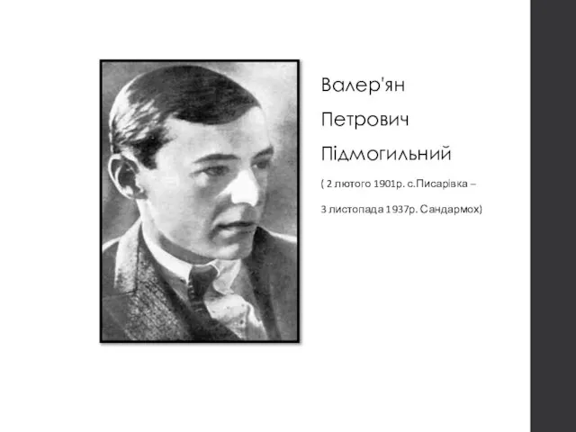 Валер'ян Петрович Підмогильний ( 2 лютого 1901р. с.Писарівка – 3 листопада 1937р. Сандармох)