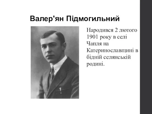 Валер'ян Підмогильний Народився 2 лютого 1901 року в селі Чапля на Катеринославщині в бідній селянській родині.