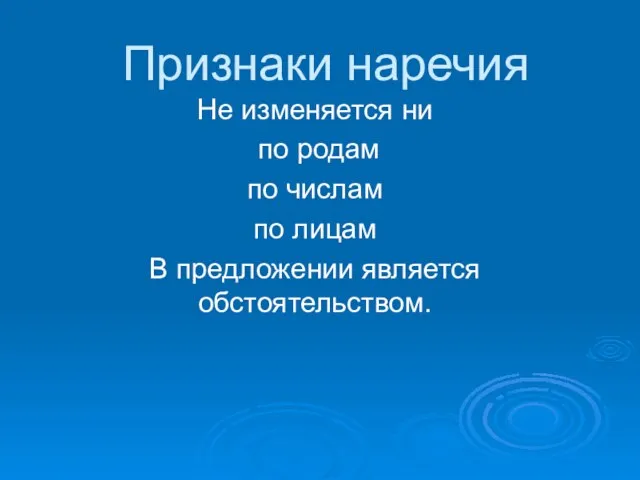 Признаки наречия Не изменяется ни по родам по числам по лицам В предложении является обстоятельством.