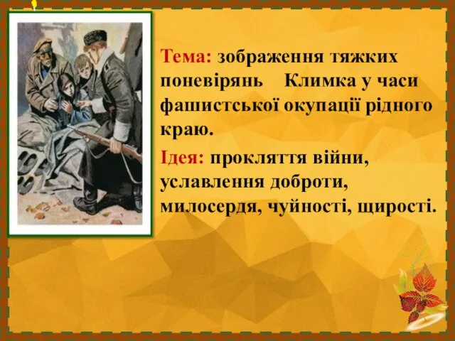 Тема: зображення тяжких поневірянь Климка у часи фашистської окупації рідного краю. Ідея:
