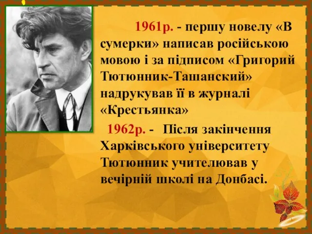 1961р. - першу новелу «В сумерки» написав російською мовою і за підписом