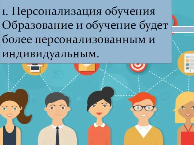 1. Персонализация обучения Образование и обучение будет более персонализованным и индивидуальным.