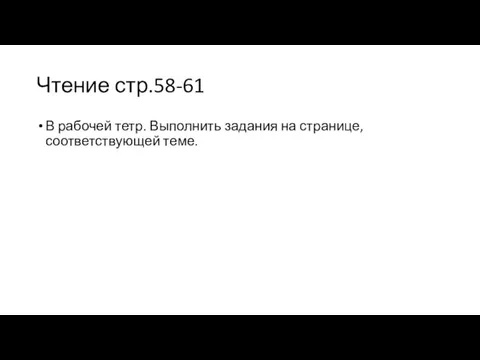 Чтение стр.58-61 В рабочей тетр. Выполнить задания на странице, соответствующей теме.