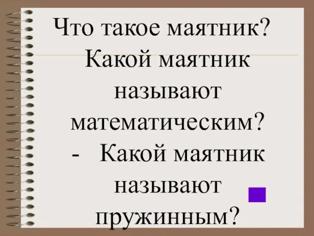 Что такое маятник? Какой маятник называют математическим? - Какой маятник называют пружинным?