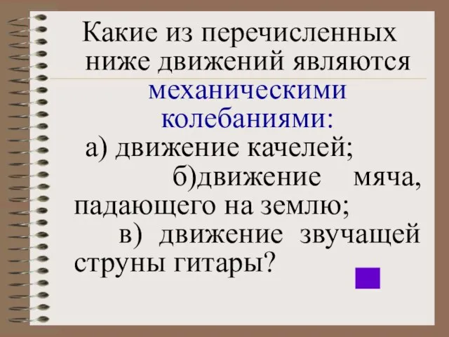 Какие из перечисленных ниже движений являются механическими колебаниями: а) движение качелей; б)движение