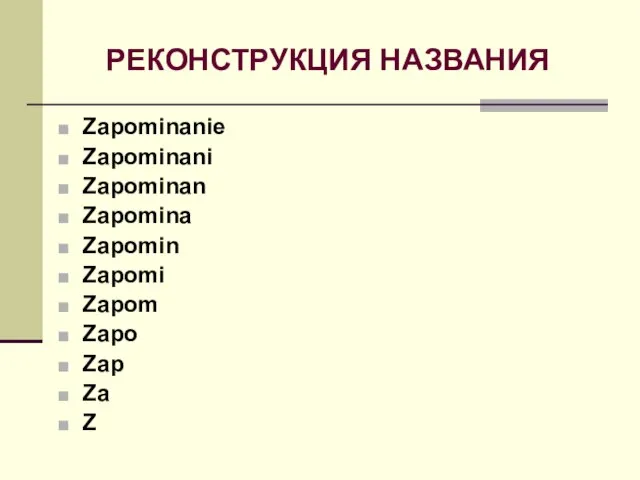 РЕКОНСТРУКЦИЯ НАЗВАНИЯ Zapominanie Zapominani Zapominan Zapomina Zapomin Zapomi Zapom Zapo Zap Za Z