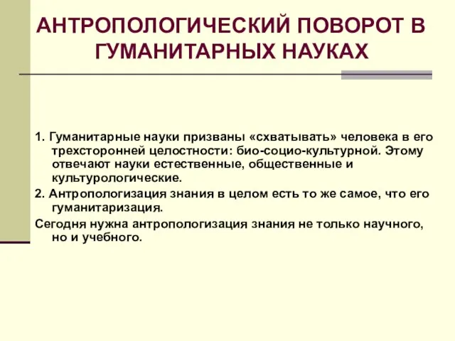 АНТРОПОЛОГИЧЕСКИЙ ПОВОРОТ В ГУМАНИТАРНЫХ НАУКАХ 1. Гуманитарные науки призваны «схватывать» человека в