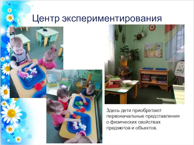 Центр экспериментирования Здесь дети приобретают первоначальные представления о физических свойствах предметов и объектов.