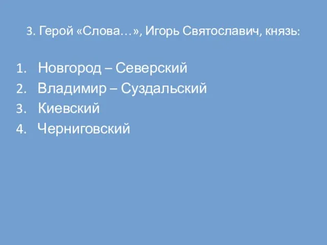 3. Герой «Слова…», Игорь Святославич, князь: Новгород – Северский Владимир – Суздальский Киевский Черниговский