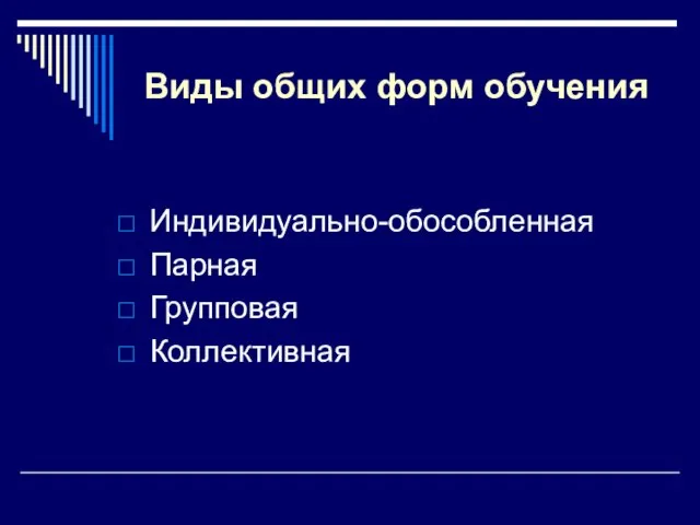 Виды общих форм обучения Индивидуально-обособленная Парная Групповая Коллективная