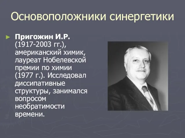 Основоположники синергетики Пригожин И.Р. (1917-2003 гг.), американский химик, лауреат Нобелевской премии по