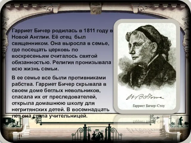 Гарриет Бичер родилась в 1811 году в Новой Англии. Её отец был