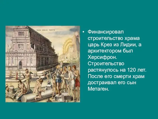 Финансировал строительство храма царь Крез из Лидии, а архитектором был Херсифрон. Строительство