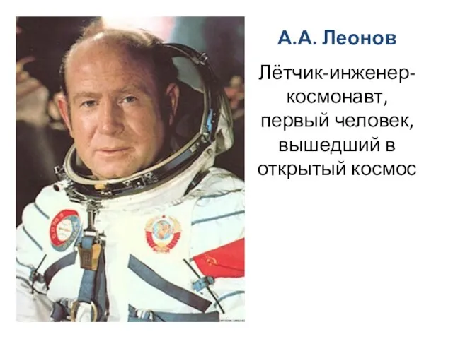 А.А. Леонов Лётчик-инженер-космонавт, первый человек, вышедший в открытый космос