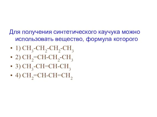 Для получения синтетического каучука можно использовать вещество, формула которого 1) CH3-CH2-CH2-CH3 2)